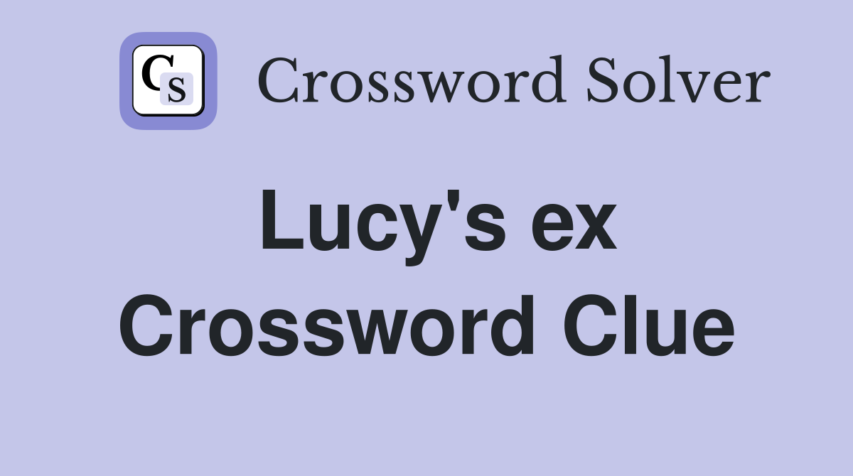 Lucy s ex Crossword Clue Answers Crossword Solver